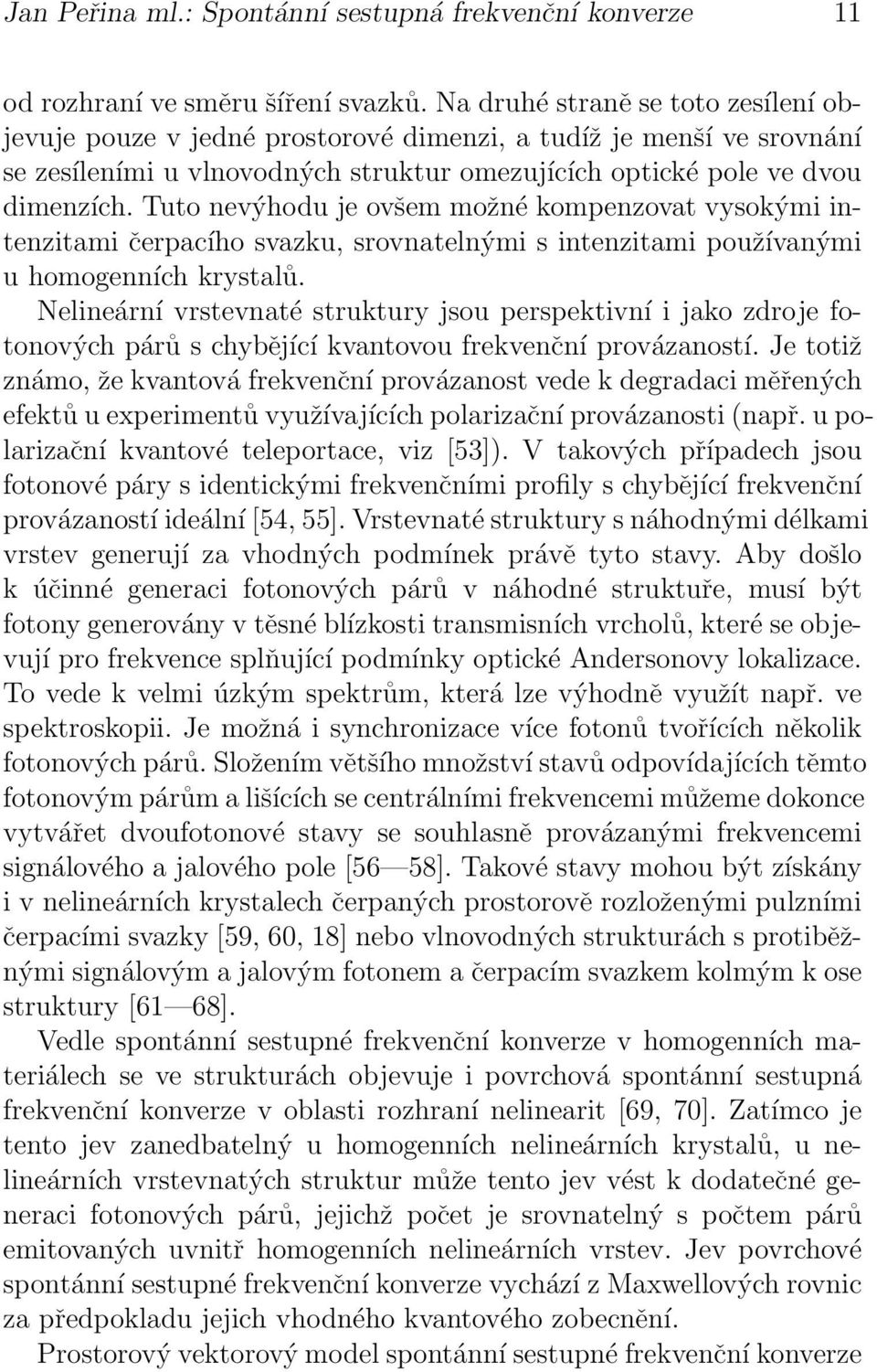 Tuto nevýhodu je ovšem možné kompenzovat vysokými intenzitami čerpacího svazku, srovnatelnými s intenzitami používanými u homogenních krystalů.