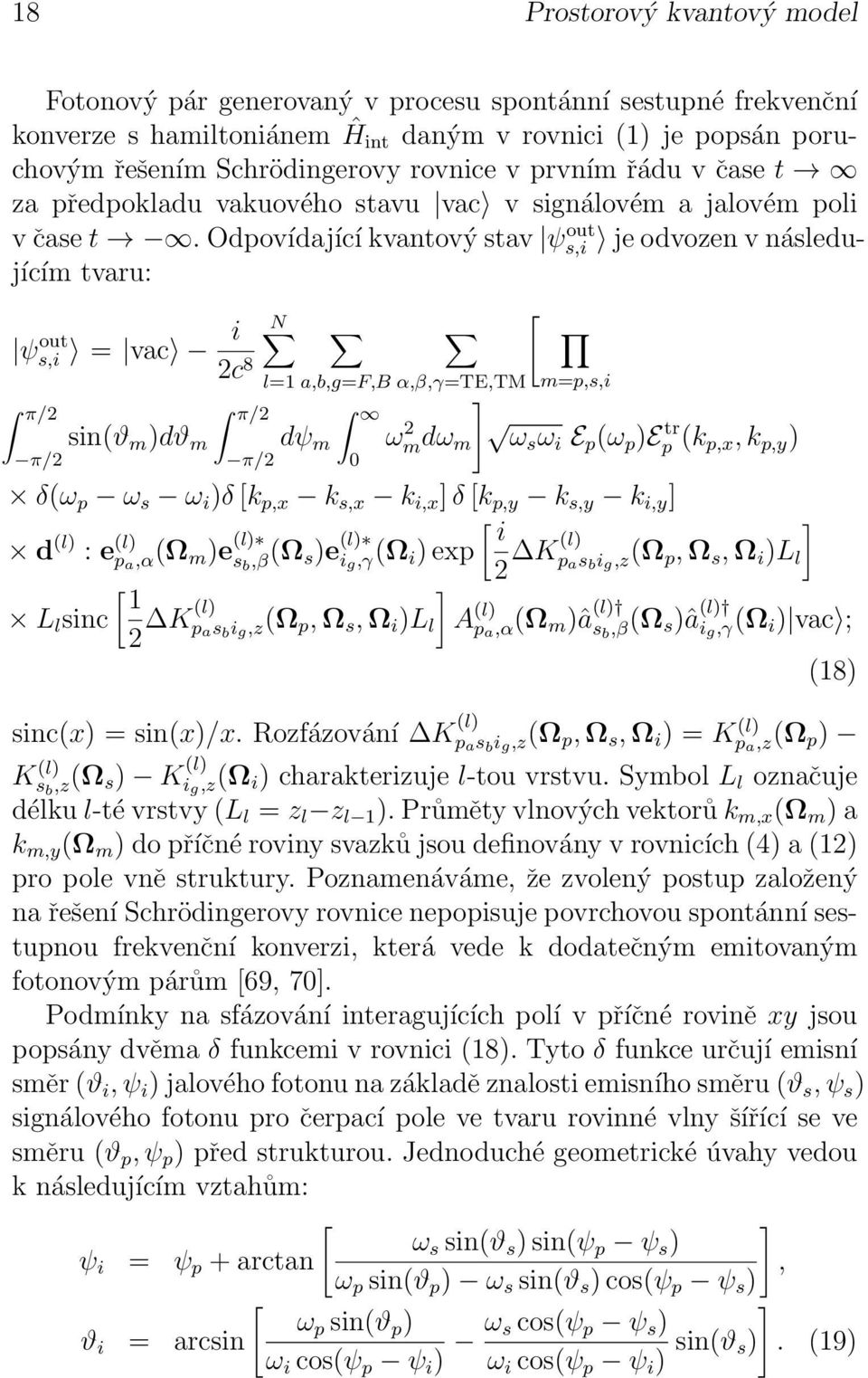 Odpovídající kvantový stav ψs,i out je odvozen v následujícím tvaru: ψs,i out = vac i 2c 8 π/2 π/2 sin(ϑ m )dϑ m π/2 π/2 N [ l=1 a,b,g=f,b α,β,γ=te,tm m=p,s,i dψ m ω 2 mdω m ] ωs ω i E p (ω p )E tr p