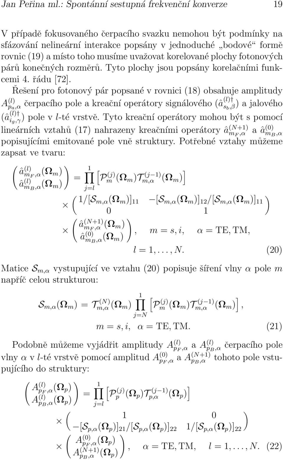 musíme uvažovat korelované plochy fotonových párů konečných rozměrů. Tyto plochy jsou popsány korelačními funkcemi 4. řádu [72].