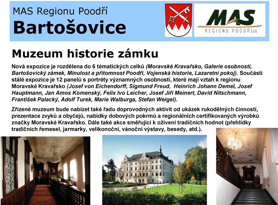 Součástí stálé expozice je 12 panelů s portréty významných osobností, které mají vztah k regionu Moravské Kravařsko (Josef von Eichendorff, Sigmund Freud, Heinrich Johann Demel, Josef Hauptmann, Jan