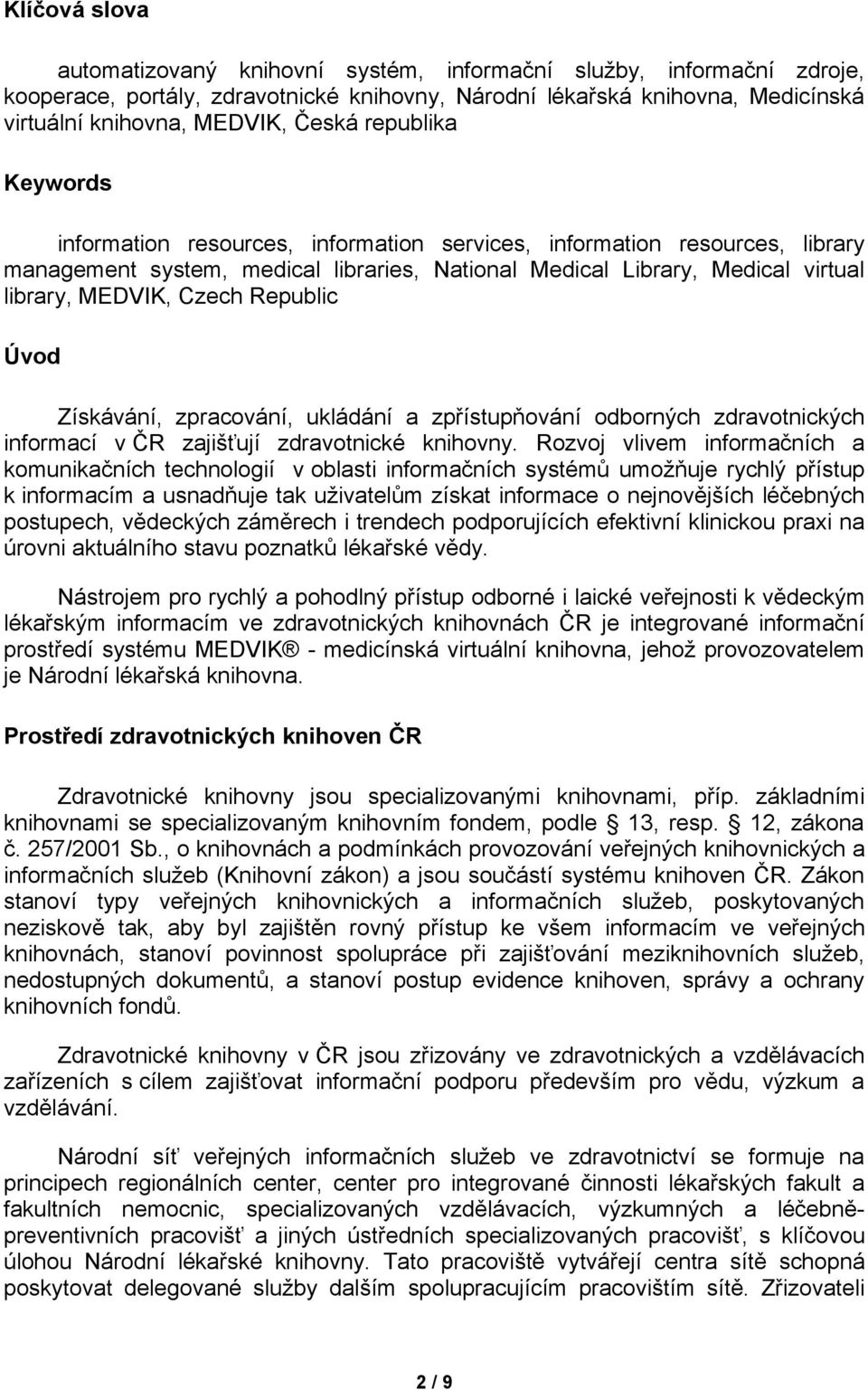 Republic Úvod Získávání, zpracování, ukládání a zpřístupňování odborných zdravotnických informací v ČR zajišťují zdravotnické knihovny.