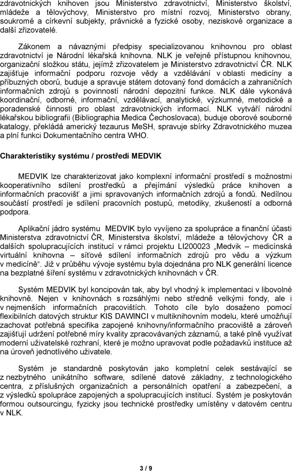 NLK je veřejně přístupnou knihovnou, organizační složkou státu, jejímž zřizovatelem je Ministerstvo zdravotnictví ČR.