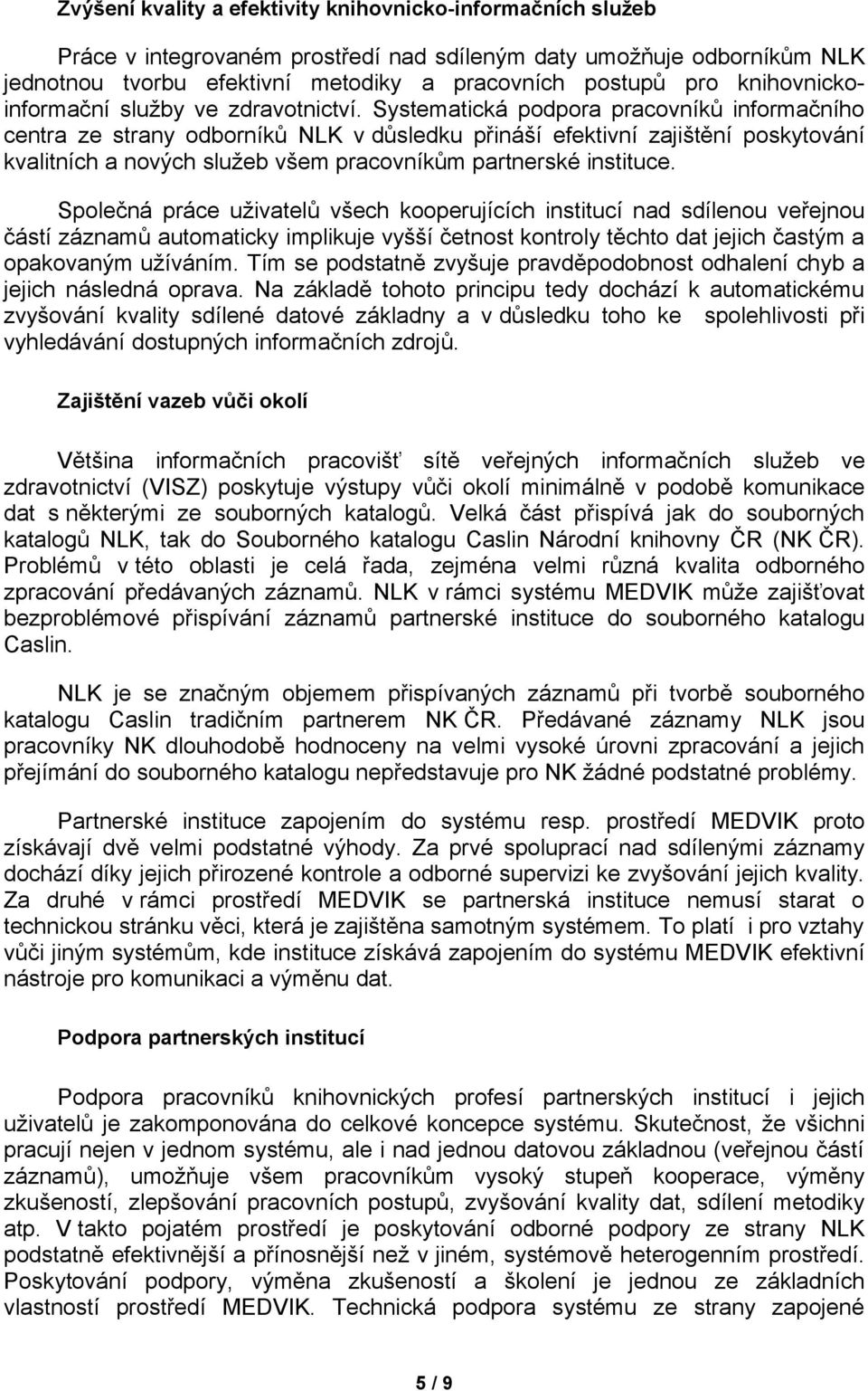 Systematická podpora pracovníků informačního centra ze strany odborníků NLK v důsledku přináší efektivní zajištění poskytování kvalitních a nových služeb všem pracovníkům partnerské instituce.