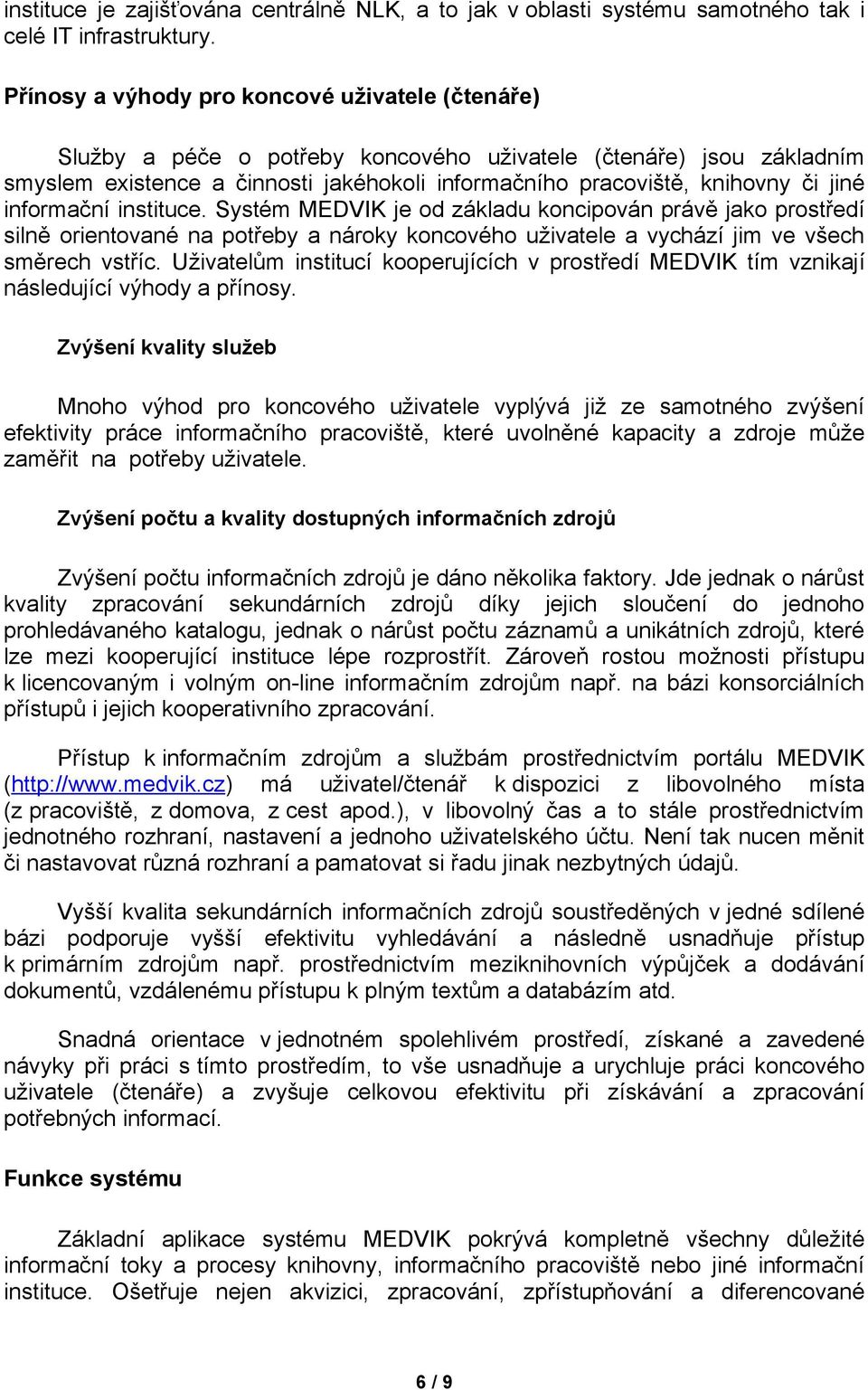 informační instituce. Systém MEDVIK je od základu koncipován právě jako prostředí silně orientované na potřeby a nároky koncového uživatele a vychází jim ve všech směrech vstříc.