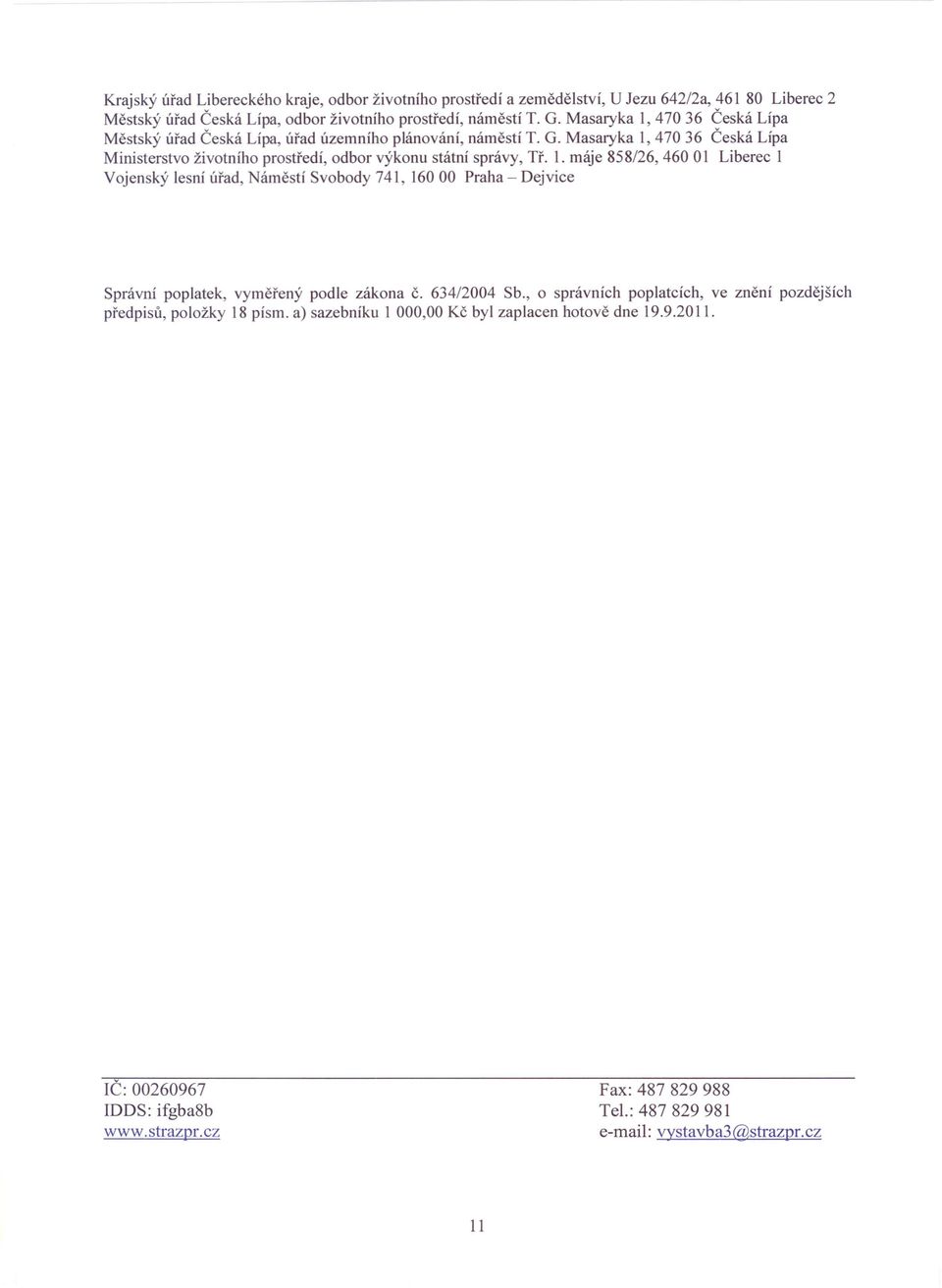 634/2004 Sb., o správních poplatcích, ve znění pozdějších předpisů, položky 18 písmo a) sazebníku 1 000,00 Kč byl zaplacen hotově dne 19.9.2011. IČ:00260967 IDDS: ifgba8b www.strazpr.