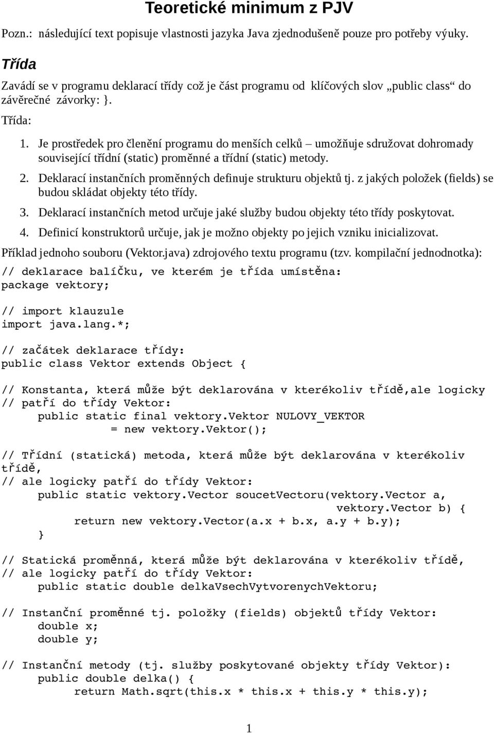 Je prostředek pro členění programu do menších celků umožňuje sdružovat dohromady související třídní (static) proměnné a třídní (static) metody. 2.