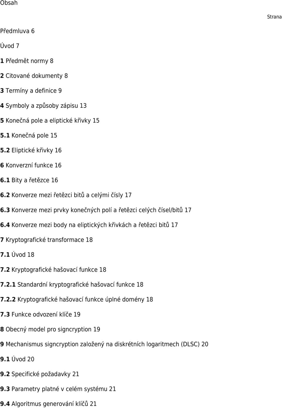 4 Konverze mezi body na eliptických křivkách a řetězci bitů 17 7 Kryptografické transformace 18 7.1 Úvod 18 7.2 Kryptografické hašovací funkce 18 7.2.1 Standardní kryptografické hašovací funkce 18 7.