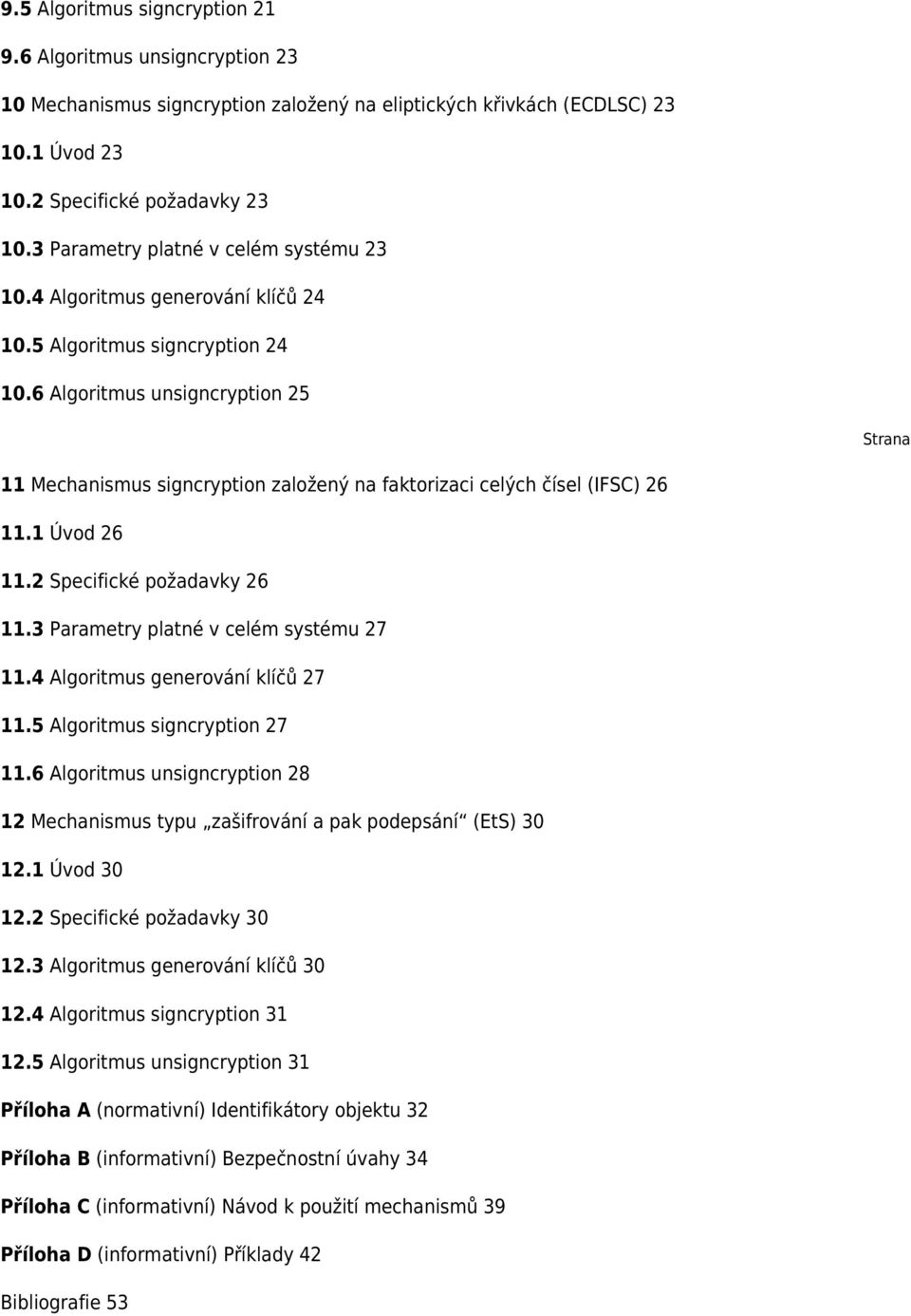 6 Algoritmus unsigncryption 25 Strana 11 Mechanismus signcryption založený na faktorizaci celých čísel (IFSC) 26 11.1 Úvod 26 11.2 Specifické požadavky 26 11.3 Parametry platné v celém systému 27 11.