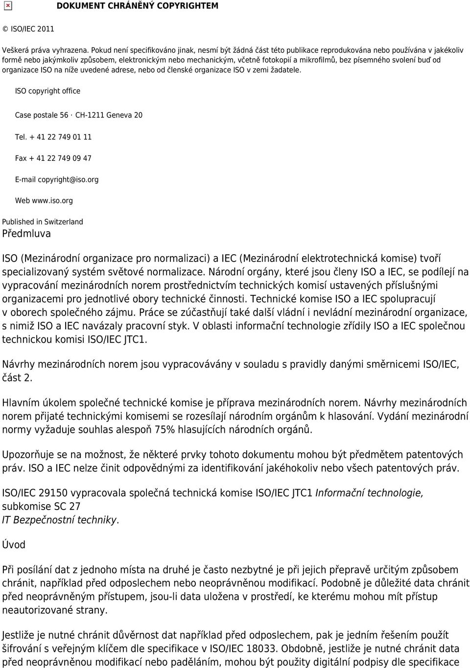 mikrofilmů, bez písemného svolení buď od organizace ISO na níže uvedené adrese, nebo od členské organizace ISO v zemi žadatele. ISO copyright office Case postale 56 CH-1211 Geneva 20 Tel.