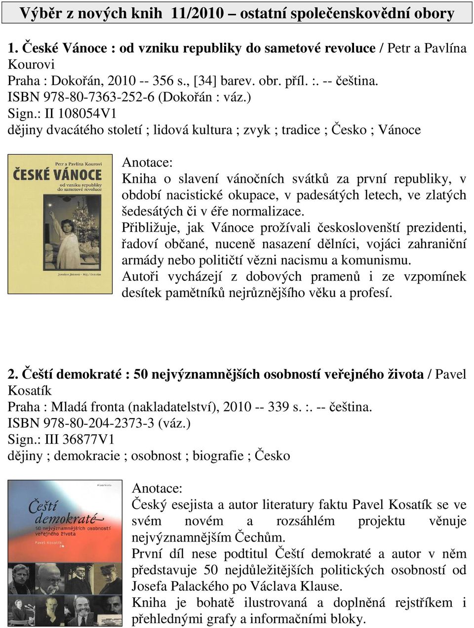 : II 108054V1 djiny dvacátého století ; lidová kultura ; zvyk ; tradice ; esko ; Vánoce Kniha o slavení vánoních svátk za první republiky, v období nacistické okupace, v padesátých letech, ve zlatých