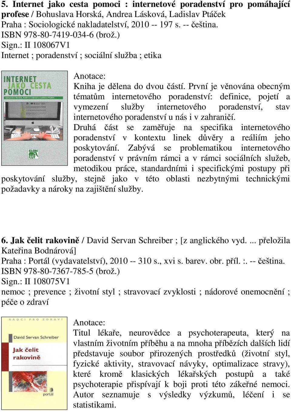 První je vnována obecným tématm internetového poradenství: definice, pojetí a vymezení služby internetového poradenství, stav internetového poradenství u nás i v zahranií.
