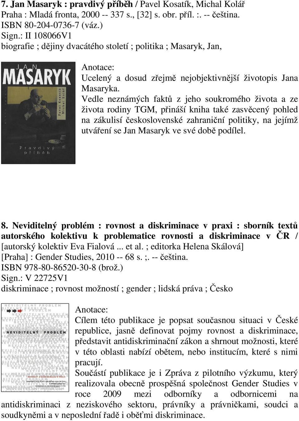 Vedle neznámých fakt z jeho soukromého života a ze života rodiny TGM, pináší kniha také zasvcený pohled na zákulisí eskoslovenské zahraniní politiky, na jejímž utváení se Jan Masaryk ve své dob