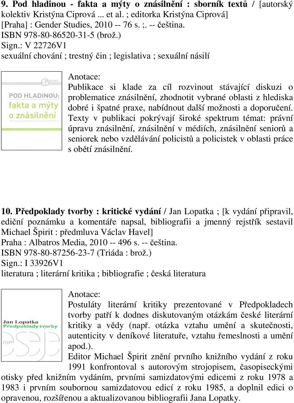 : V 22726V1 sexuální chování ; trestný in ; legislativa ; sexuální násilí Publikace si klade za cíl rozvinout stávající diskuzi o problematice znásilnní, zhodnotit vybrané oblasti z hlediska dobré i