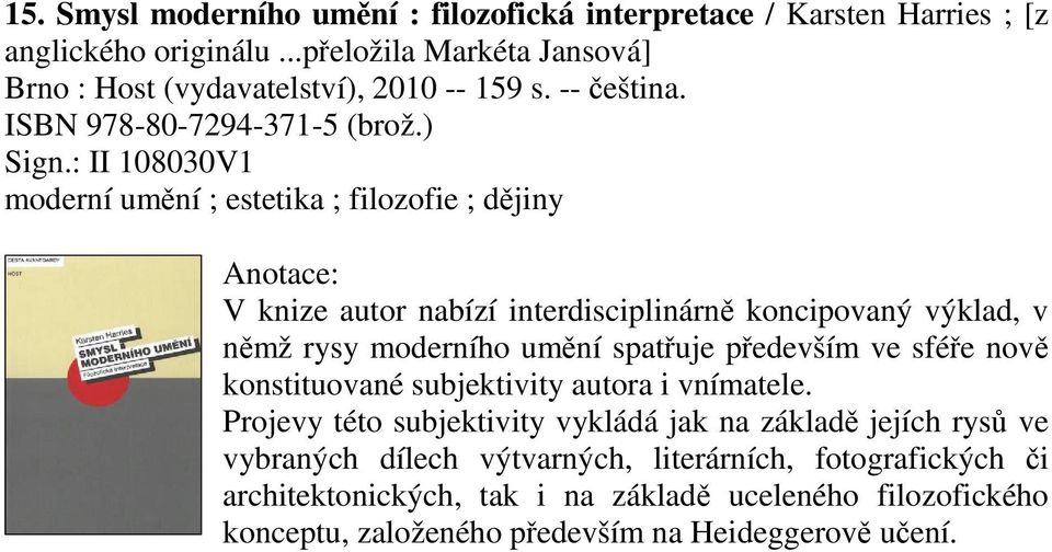 : II 108030V1 moderní umní ; estetika ; filozofie ; djiny V knize autor nabízí interdisciplinárn koncipovaný výklad, v nmž rysy moderního umní spatuje pedevším ve