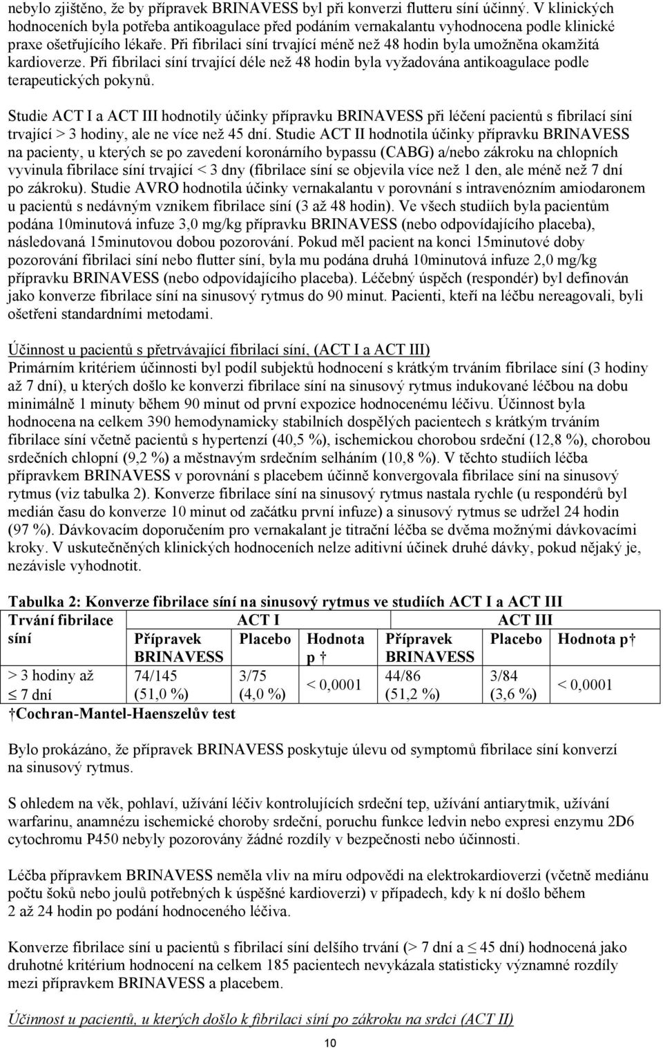 Při fibrilaci síní trvající méně než 48 hodin byla umožněna okamžitá kardioverze. Při fibrilaci síní trvající déle než 48 hodin byla vyžadována antikoagulace podle terapeutických pokynů.