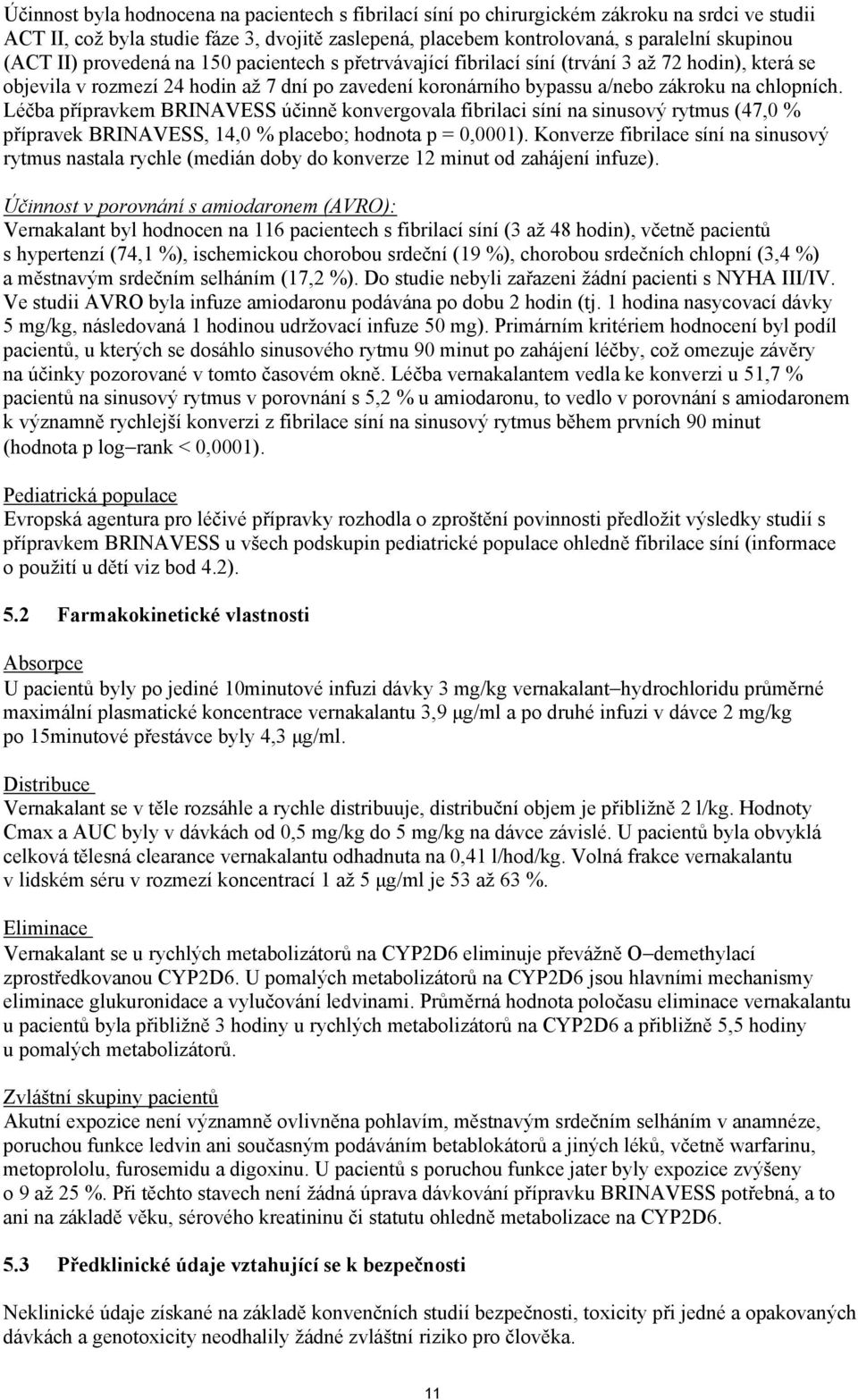 Léčba přípravkem BRINAVESS účinně konvergovala fibrilaci síní na sinusový rytmus (47,0 % přípravek BRINAVESS, 14,0 % placebo; hodnota p = 0,0001).