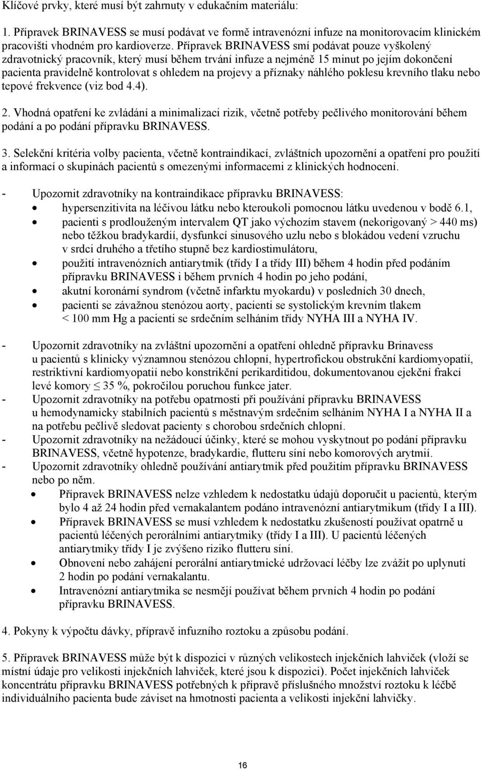 příznaky náhlého poklesu krevního tlaku nebo tepové frekvence (viz bod 4.4). 2.