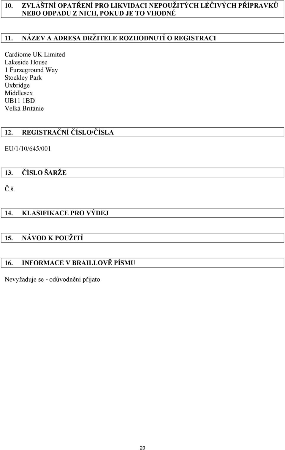 Uxbridge Middlesex UB11 1BD Velká Británie 12. REGISTRAČNÍ ČÍSLO/ČÍSLA EU/1/10/645/001 13. ČÍSLO ŠARŽE Č.š.