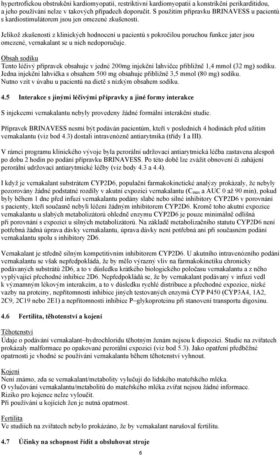 Jelikož zkušenosti z klinických hodnocení u pacientů s pokročilou poruchou funkce jater jsou omezené, vernakalant se u nich nedoporučuje.