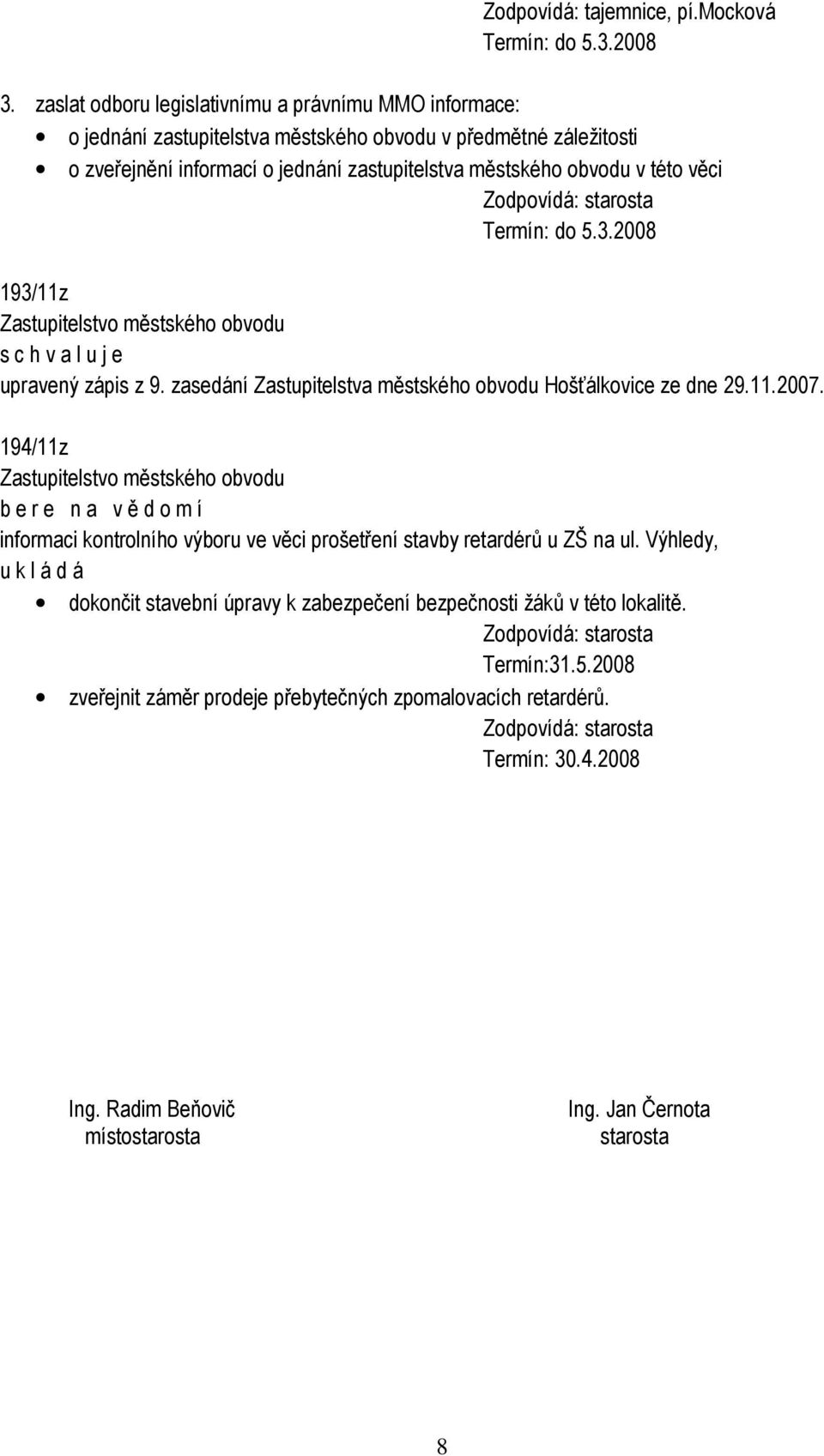 obvodu v této věci Termín: do 5.3.2008 193/11z upravený zápis z 9. zasedání Zastupitelstva městského obvodu Hošťálkovice ze dne 29.11.2007.