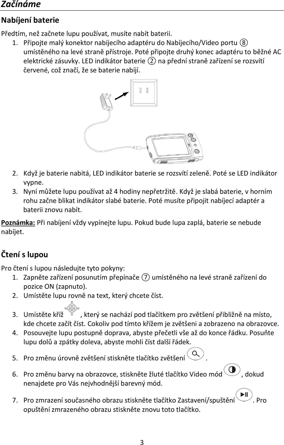 Poté se LED indikátor vypne. 3. Nyní můžete lupu používat až 4 hodiny nepřetržitě. Když je slabá baterie, v horním rohu začne blikat indikátor slabé baterie.