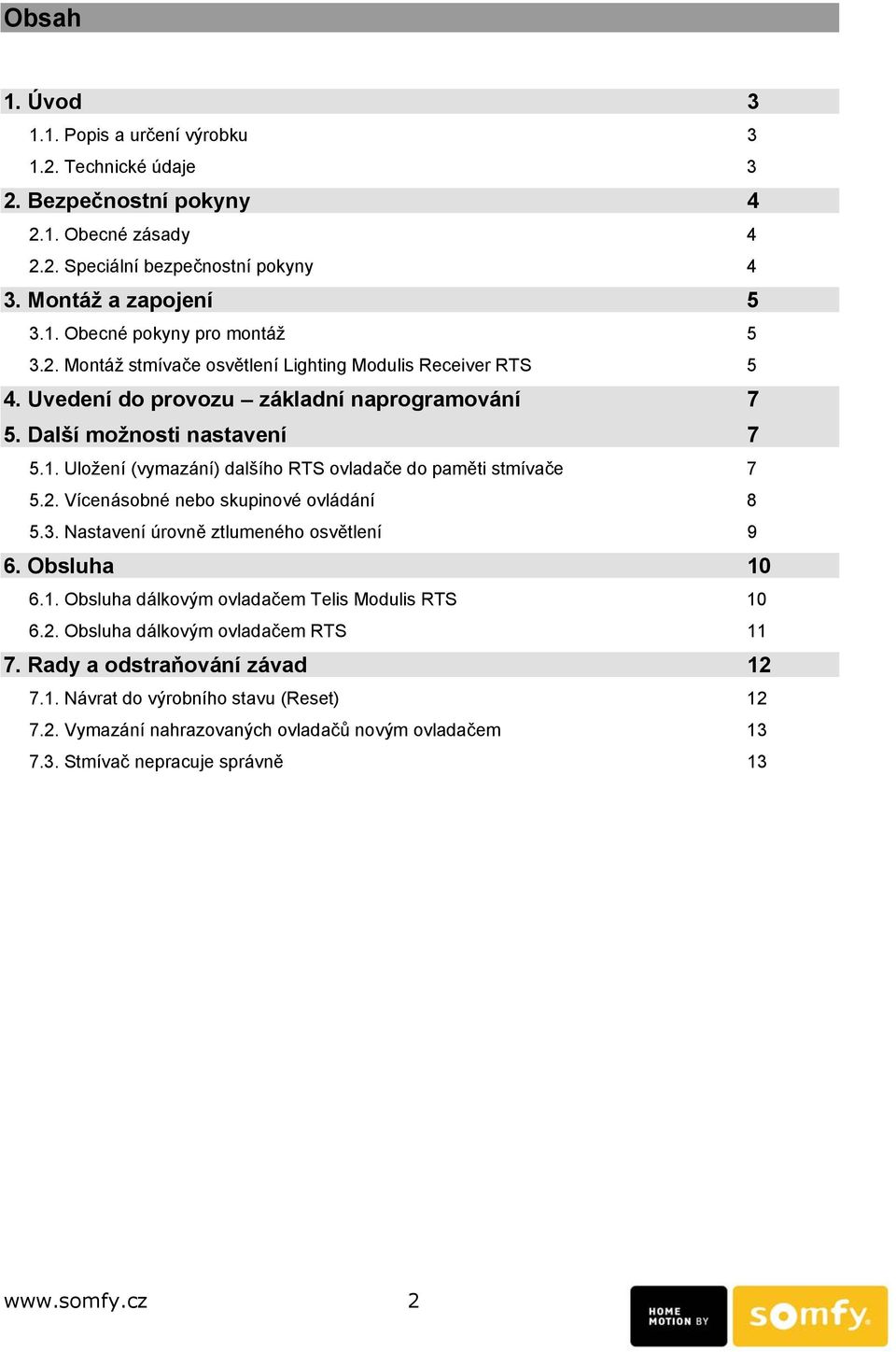 Uložení (vymazání) dalšího RTS ovladače do paměti stmívače 7 5.2. Vícenásobné nebo skupinové ovládání 8 5.3. Nastavení úrovně ztlumeného osvětlení 9 6. Obsluha 10