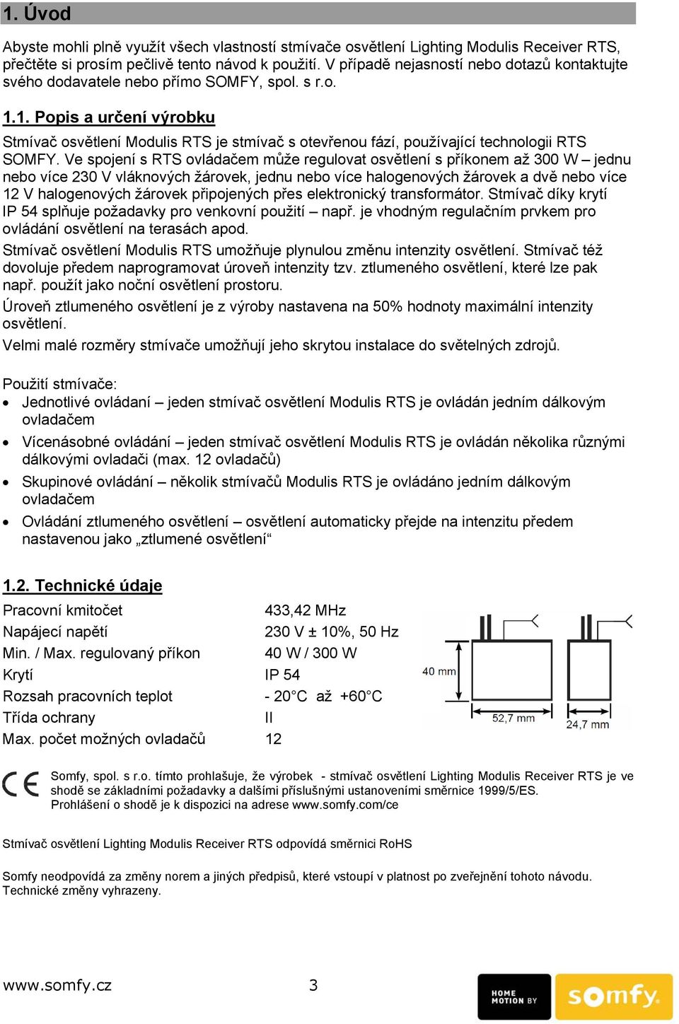 1. Popis a určení výrobku Stmívač osvětlení Modulis RTS je stmívač s otevřenou fází, používající technologii RTS SOMFY.