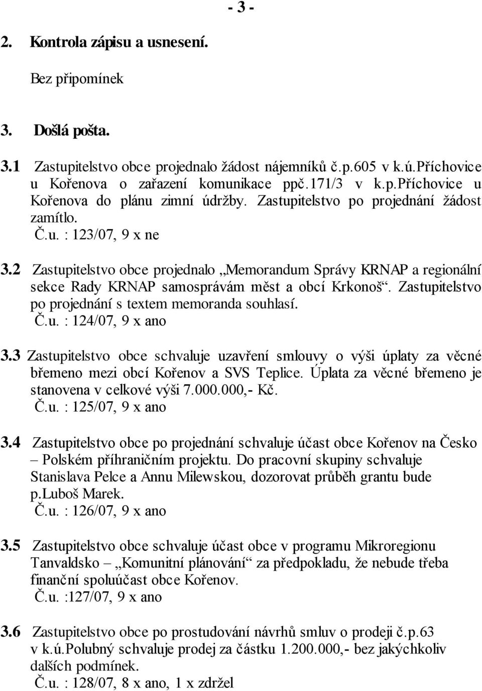 Zastupitelstvo po projednání s textem memoranda souhlasí. Č.u. : 124/07, 9 x ano 3.3 Zastupitelstvo obce schvaluje uzavření smlouvy o výši úplaty za věcné břemeno mezi obcí Kořenov a SVS Teplice.