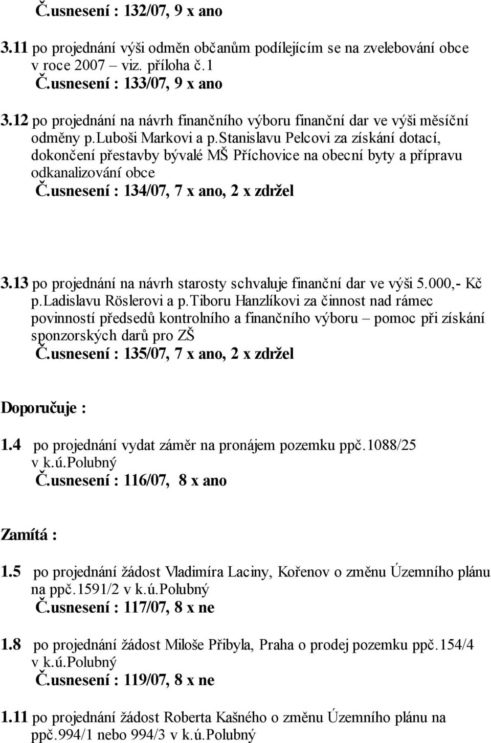 stanislavu Pelcovi za získání dotací, dokončení přestavby bývalé MŠ Příchovice na obecní byty a přípravu odkanalizování obce Č.usnesení : 134/07, 7 x ano, 2 x zdržel 3.