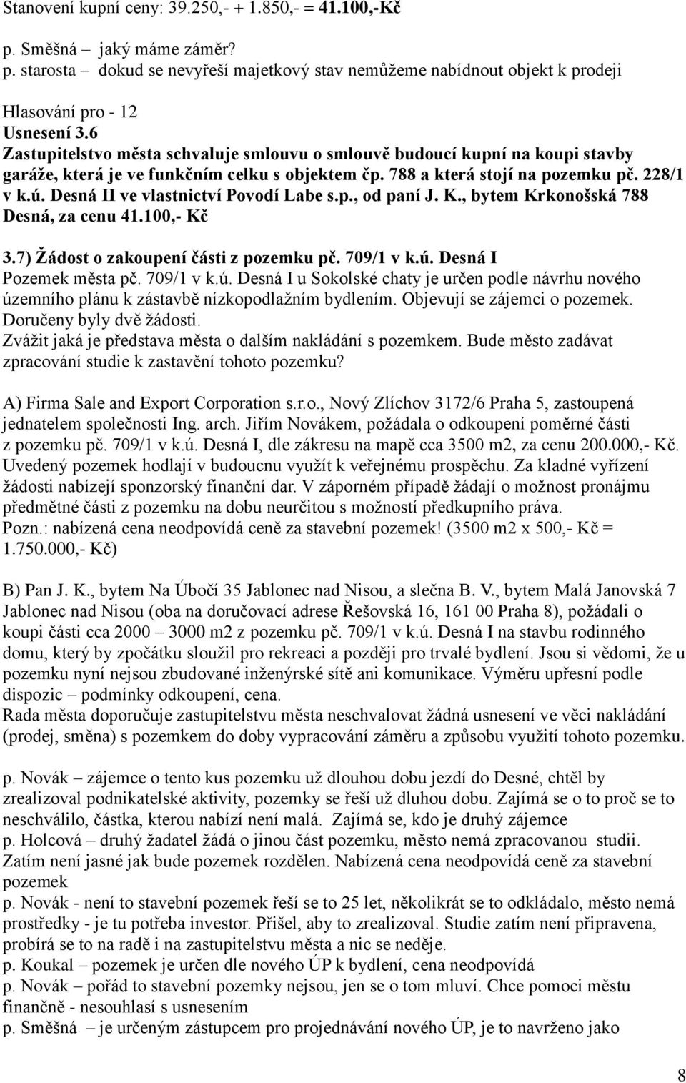 Desná II ve vlastnictví Povodí Labe s.p., od paní J. K., bytem Krkonošská 788 Desná, za cenu 41.100,- Kč 3.7) Žádost o zakoupení části z pozemku pč. 709/1 v k.ú.
