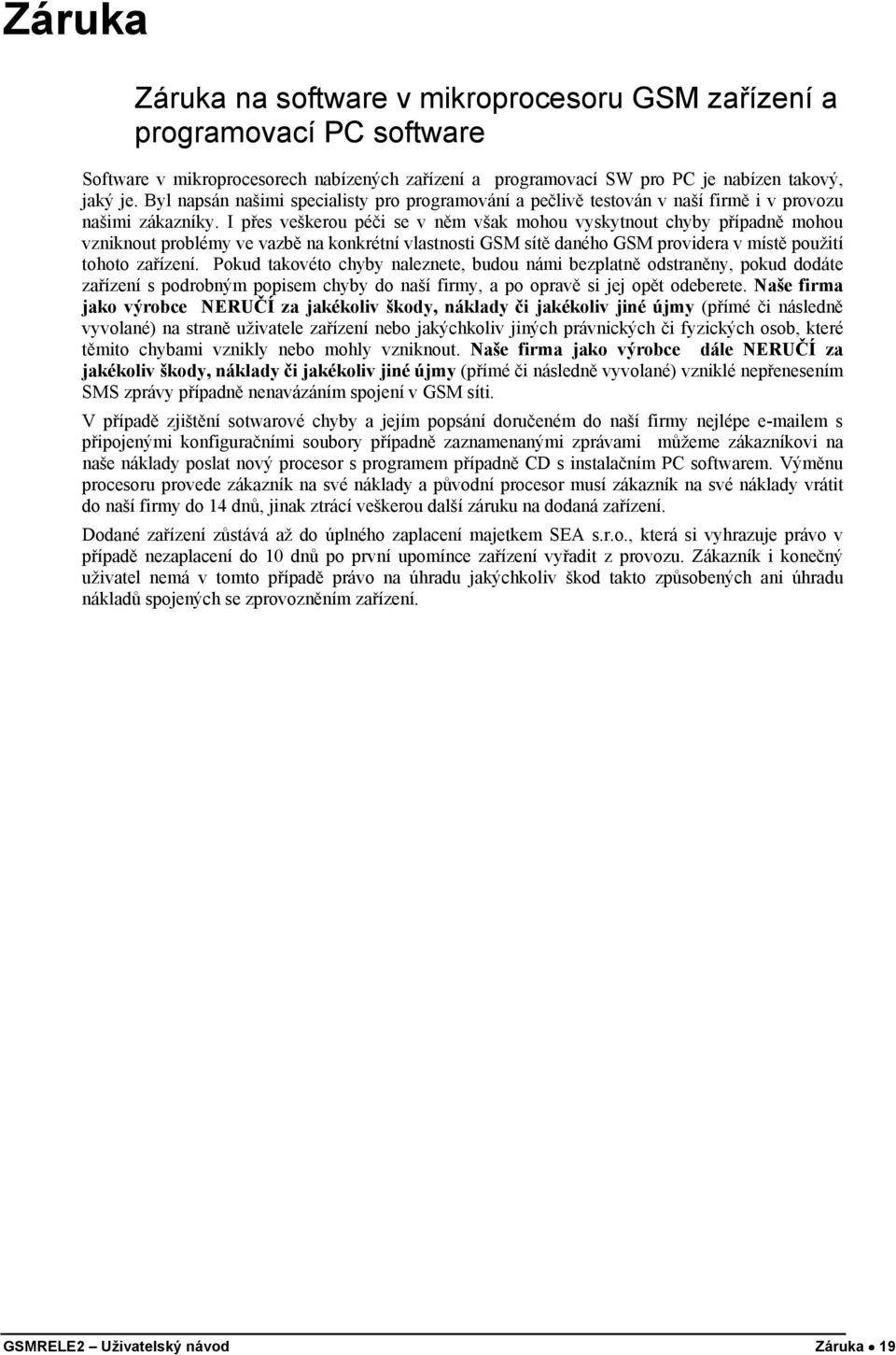 I přes veškerou péči se v něm však mohou vyskytnout chyby případně mohou vzniknout problémy ve vazbě na konkrétní vlastnosti GSM sítě daného GSM providera v místě použití tohoto zařízení.