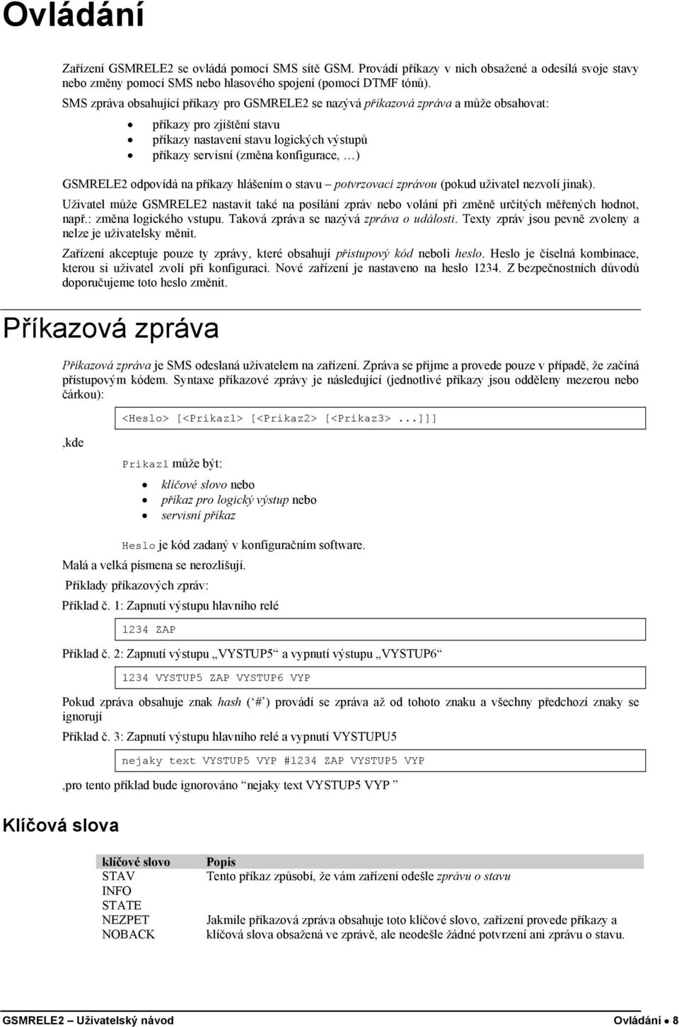 GSMRELE2 odpovídá na příkazy hlášením o stavu potvrzovací zprávou (pokud uživatel nezvolí jinak).