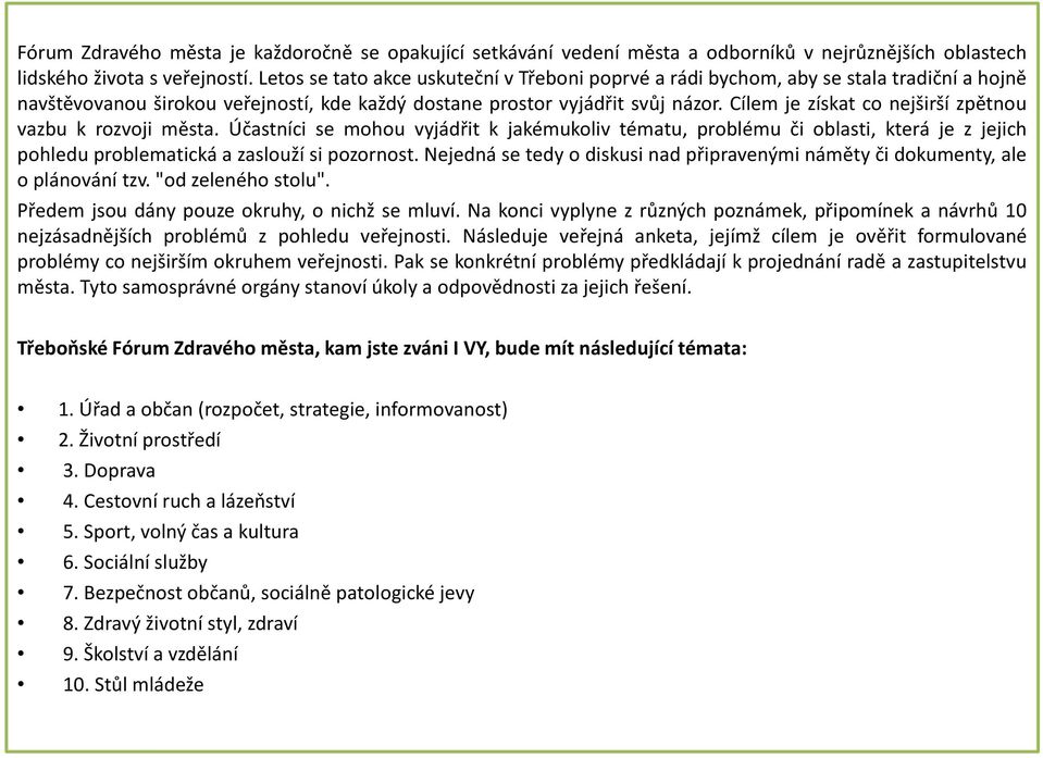 Cílem je získat co nejširší zpětnou vazbu k rozvoji města. Účastníci se mohou vyjádřit k jakémukoliv tématu, problému či oblasti, která je z jejich pohledu problematická a zaslouží si pozornost.