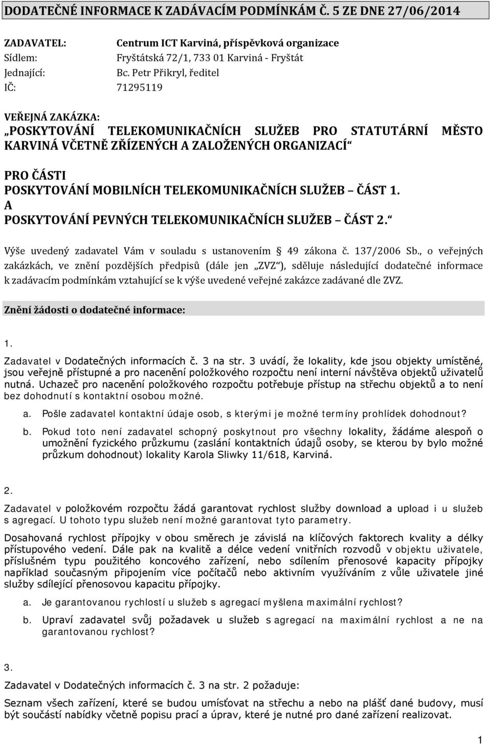 TELEKOMUNIKAČNÍCH SLUŽEB ČÁST 1. A POSKYTOVÁNÍ PEVNÝCH TELEKOMUNIKAČNÍCH SLUŽEB ČÁST 2. Výše uvedený zadavatel Vám v souladu s ustanovením 49 zákona č. 137/2006 Sb.