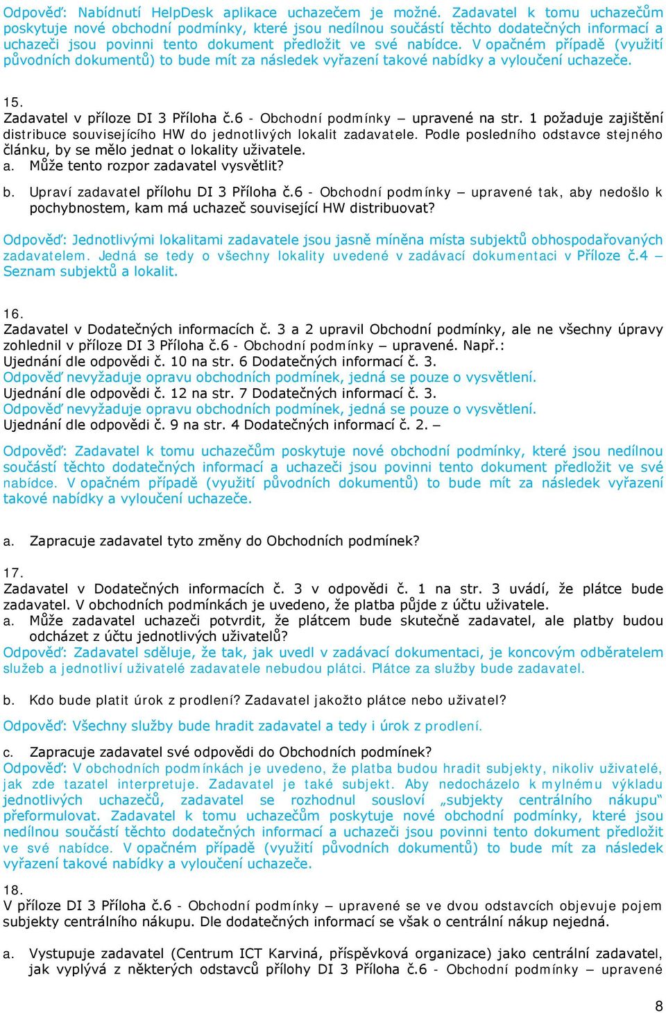 V opačném případě (využití původních dokumentů) to bude mít za následek vyřazení takové nabídky a vyloučení uchazeče. 15. Zadavatel v příloze DI 3 Příloha č.6 - Obchodní podmínky upravené na str.