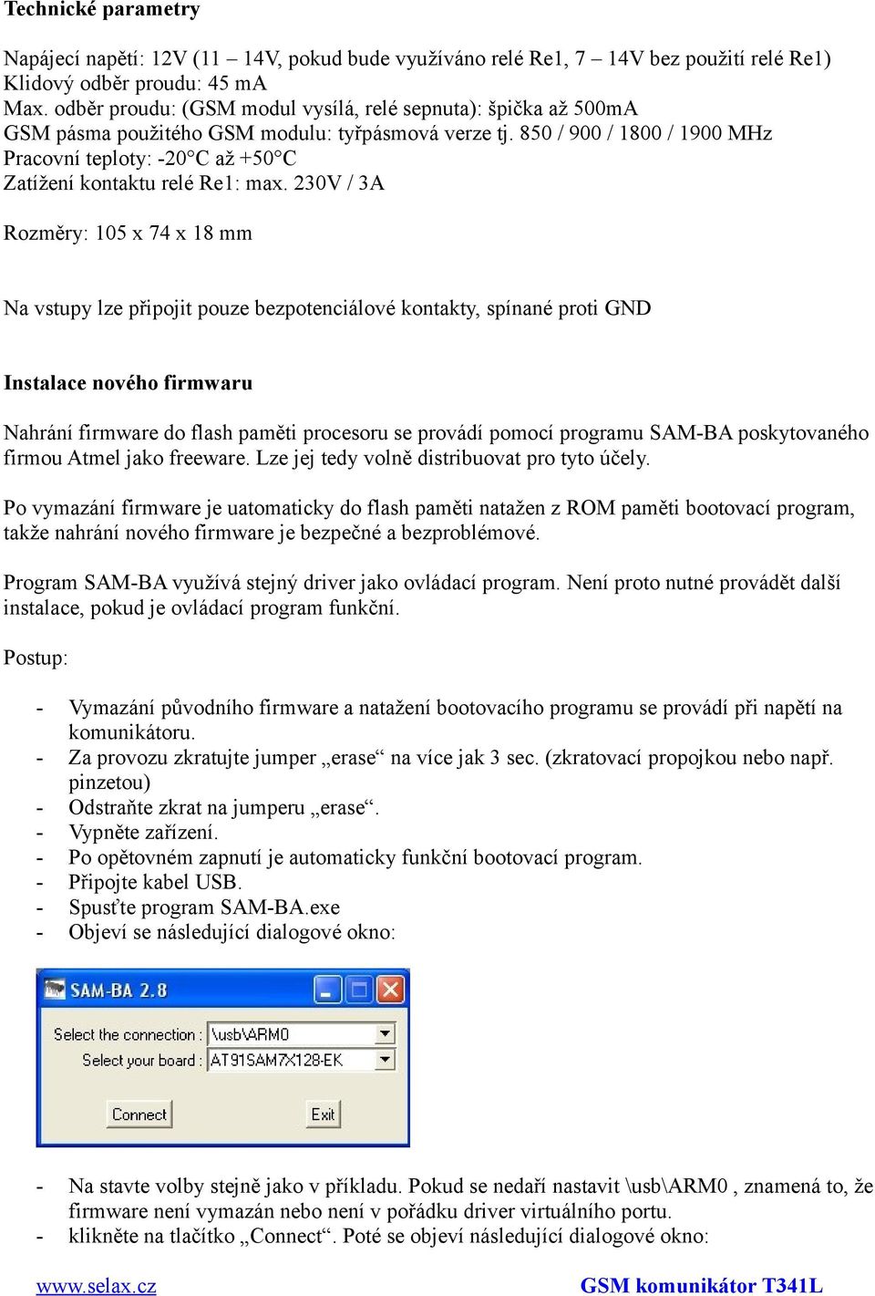 850 / 900 / 1800 / 1900 MHz Pracovní teploty: 20 C až +50 C Zatížení kontaktu relé Re1: max.