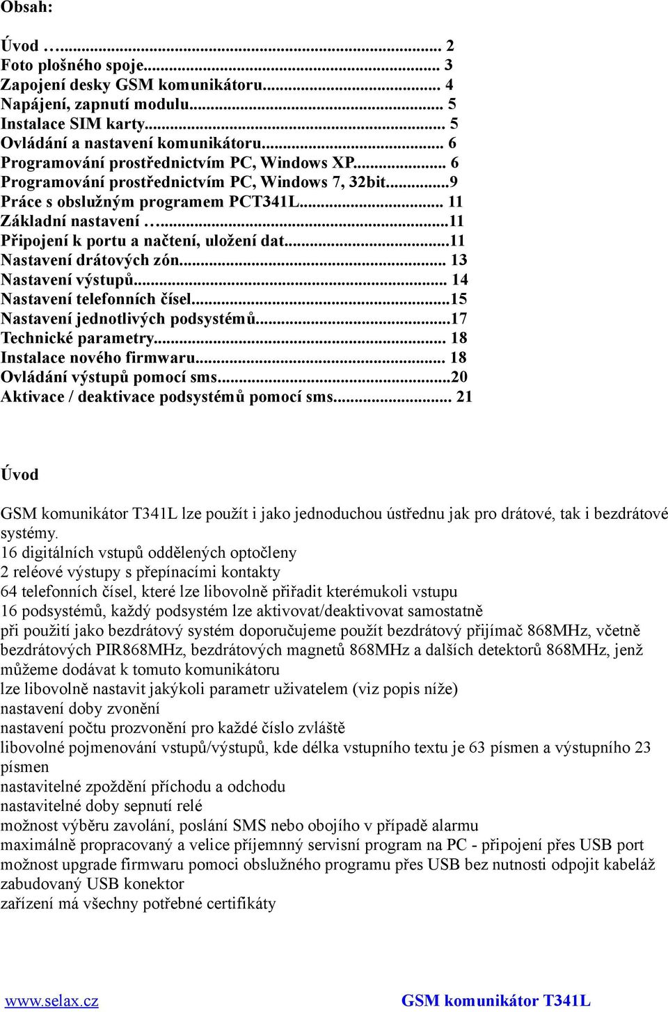 ..11 Připojení k portu a načtení, uložení dat...11 Nastavení drátových zón... 13 Nastavení výstupů... 14 Nastavení telefonních čísel...15 Nastavení jednotlivých podsystémů...17 Technické parametry.