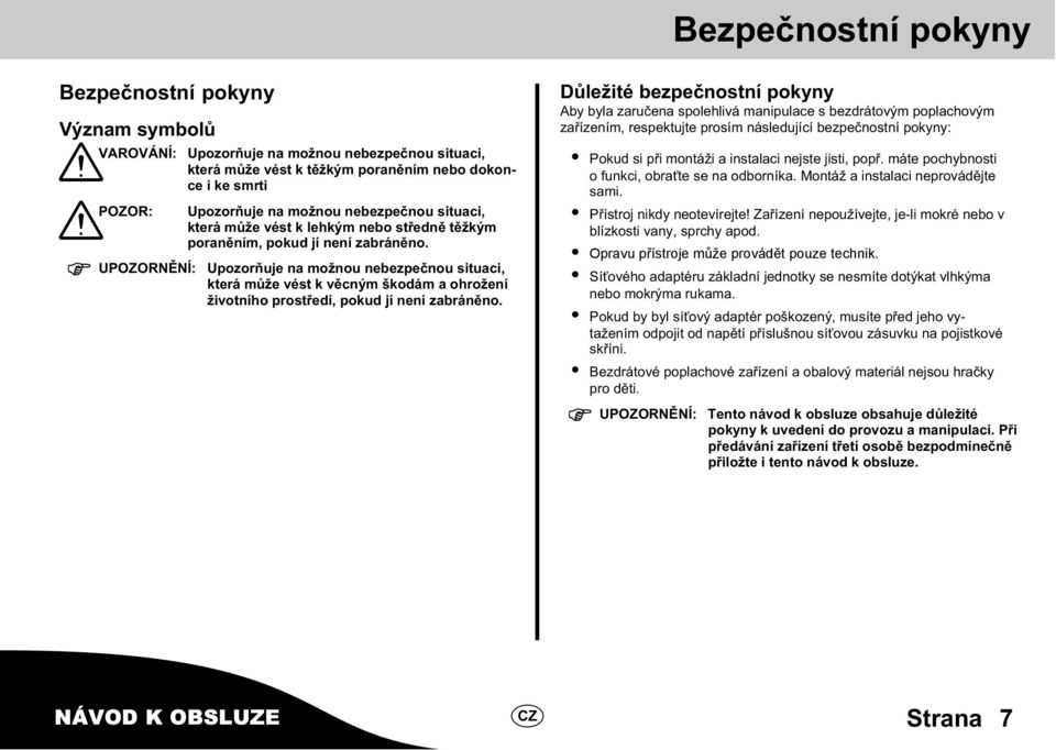 UPOZORNĚNÍ: Upozorňuje na možnou nebezpečnou situaci, která může vést k věcným škodám a ohrožení životního prostředí, pokud jí není zabráněno.
