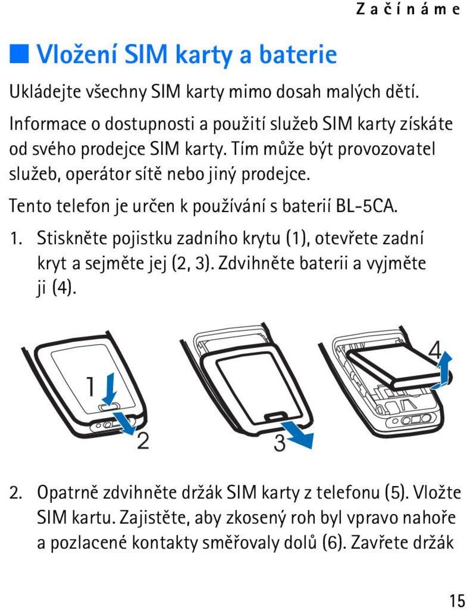 Tím mù¾e být provozovatel slu¾eb, operátor sítì nebo jiný prodejce. Tento telefon je urèen k pou¾ívání s baterií BL-5CA. 1.