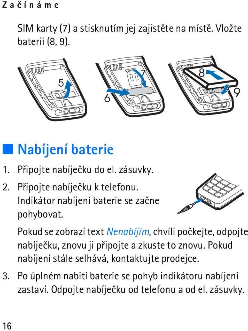 Pokud se zobrazí text Nenabíjím, chvíli poèkejte, odpojte nabíjeèku, znovu ji pøipojte a zkuste to znovu.