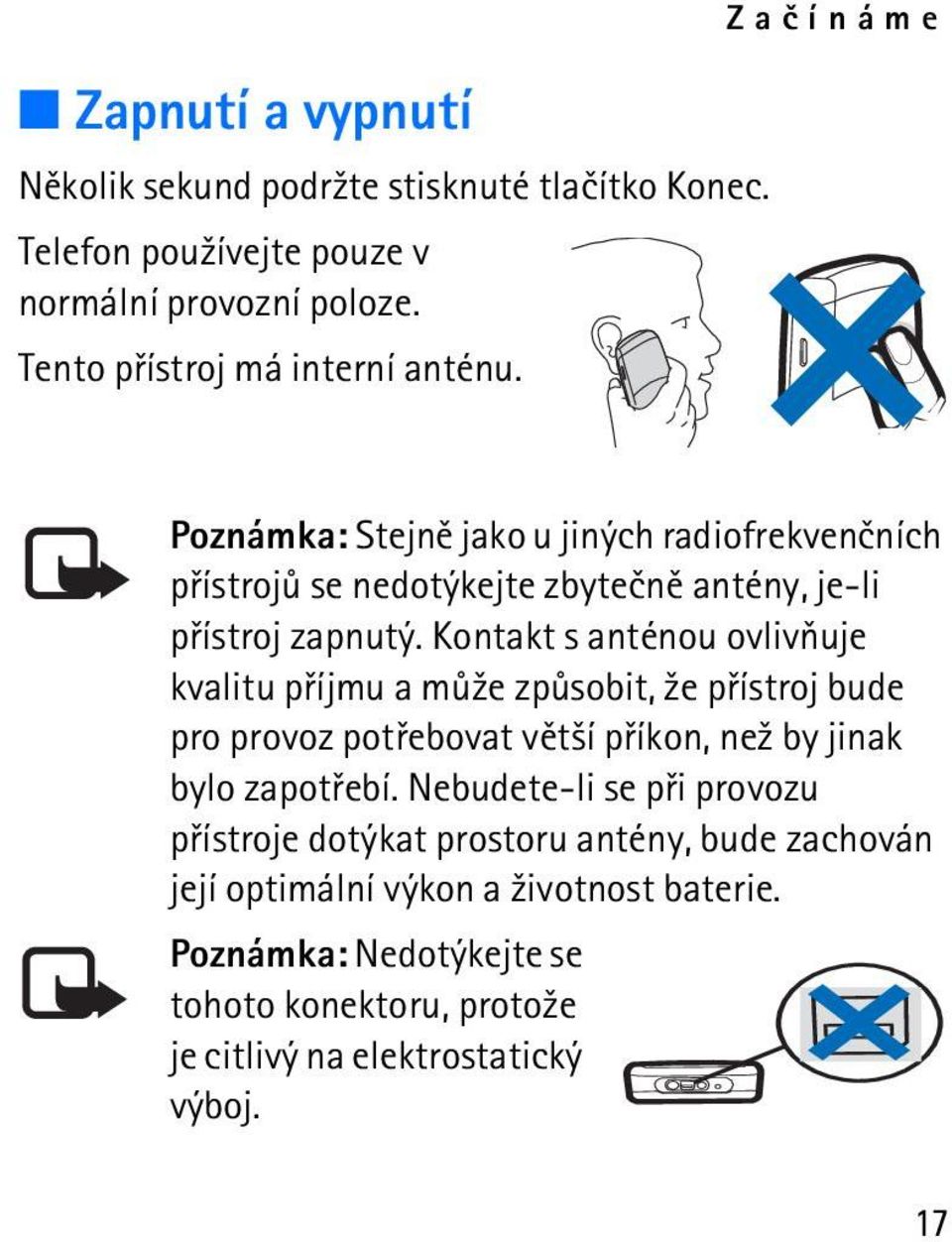 Kontakt s anténou ovlivòuje kvalitu pøíjmu a mù¾e zpùsobit, ¾e pøístroj bude pro provoz potøebovat vìt¹í pøíkon, ne¾ by jinak bylo zapotøebí.