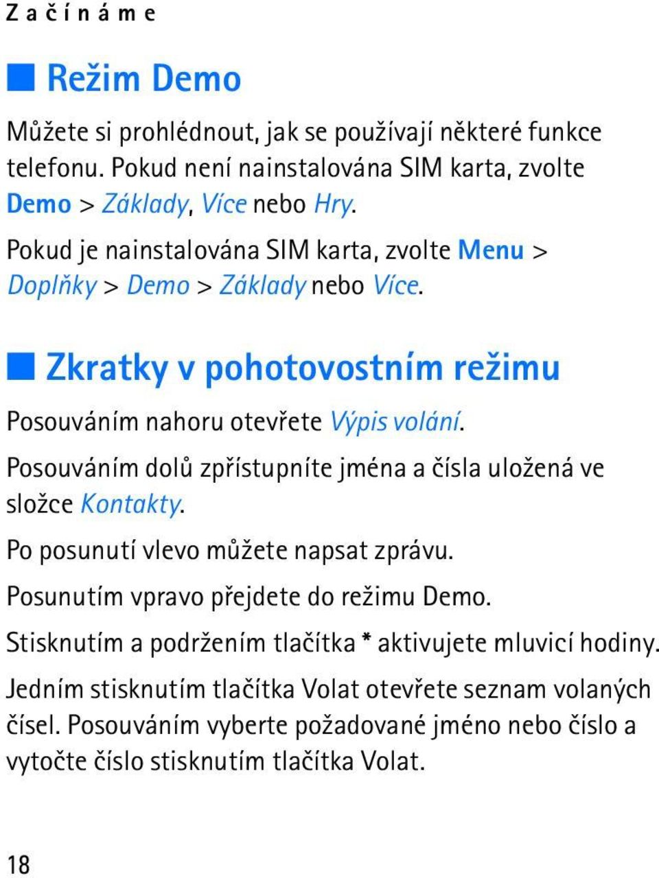 Posouváním dolù zpøístupníte jména a èísla ulo¾ená ve slo¾ce Kontakty. Po posunutí vlevo mù¾ete napsat zprávu. Posunutím vpravo pøejdete do re¾imu Demo.