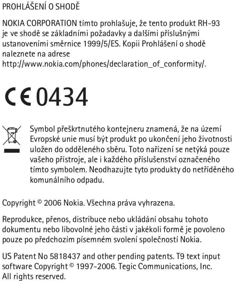 0434 Symbol pøe¹krtnutého kontejneru znamená, ¾e na území Evropské unie musí být produkt po ukonèení jeho ¾ivotnosti ulo¾en do oddìleného sbìru.