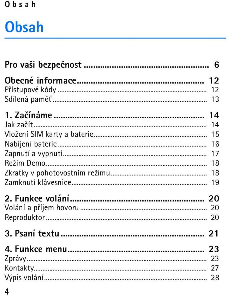 .. 18 Zkratky v pohotovostním re¾imu... 18 Zamknutí klávesnice... 19 2. Funkce volání... 20 Volání a pøíjem hovoru.