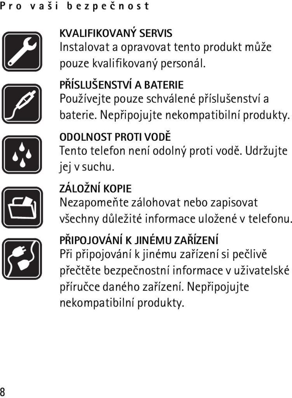 ODOLNOST PROTI VODÌ Tento telefon není odolný proti vodì. Udr¾ujte jej v suchu.