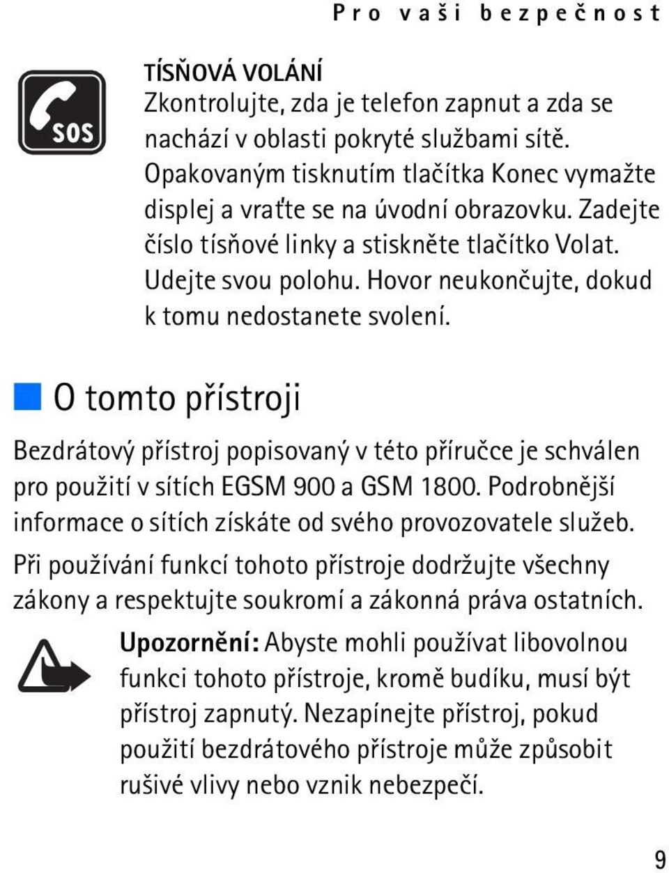 Hovor neukonèujte, dokud k tomu nedostanete svolení. O tomto pøístroji Bezdrátový pøístroj popisovaný v této pøíruèce je schválen pro pou¾ití v sítích EGSM 900 a GSM 1800.