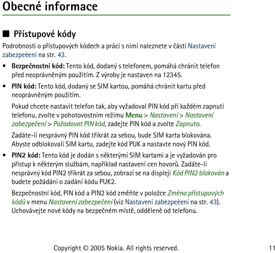 PIN kód: Tento kód, dodaný se SIM kartou, pomáhá chránit kartu pøed neoprávnìným pou¾itím.