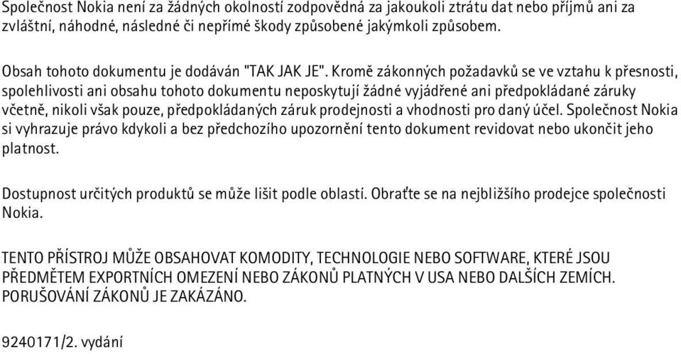 Kromì zákonných po¾adavkù se ve vztahu k pøesnosti, spolehlivosti ani obsahu tohoto dokumentu neposkytují ¾ádné vyjádøené ani pøedpokládané záruky vèetnì, nikoli v¹ak pouze, pøedpokládaných záruk