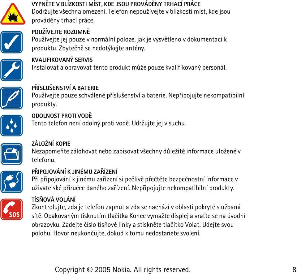 KVALIFIKOVANÝ SERVIS Instalovat a opravovat tento produkt mù¾e pouze kvalifikovaný personál. PØÍSLU ENSTVÍ A BATERIE Pou¾ívejte pouze schválené pøíslu¹enství a baterie.