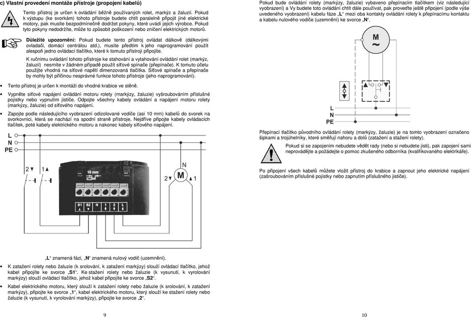 Pokud tyto pokyny nedodržíte, může to způsobit poškození nebo zničení elektrických motorů.